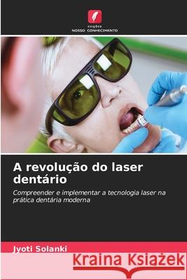 A revolução do laser dentário Solanki, Jyoti 9786209093104 Edições Nosso Conhecimento - książka