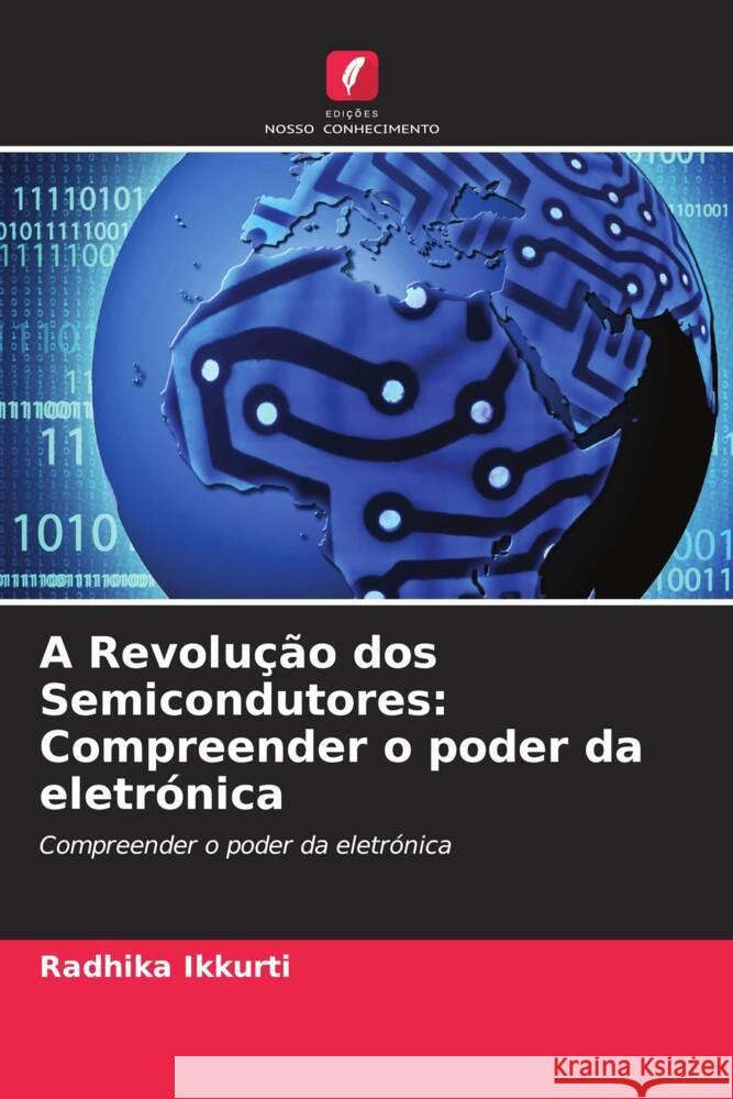 A Revolução dos Semicondutores: Compreender o poder da eletrónica Ikkurti, Radhika 9786206359371 Edições Nosso Conhecimento - książka