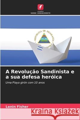 A Revolu??o Sandinista e a sua defesa her?ica Lenin Fisher 9786207938056 Edicoes Nosso Conhecimento - książka