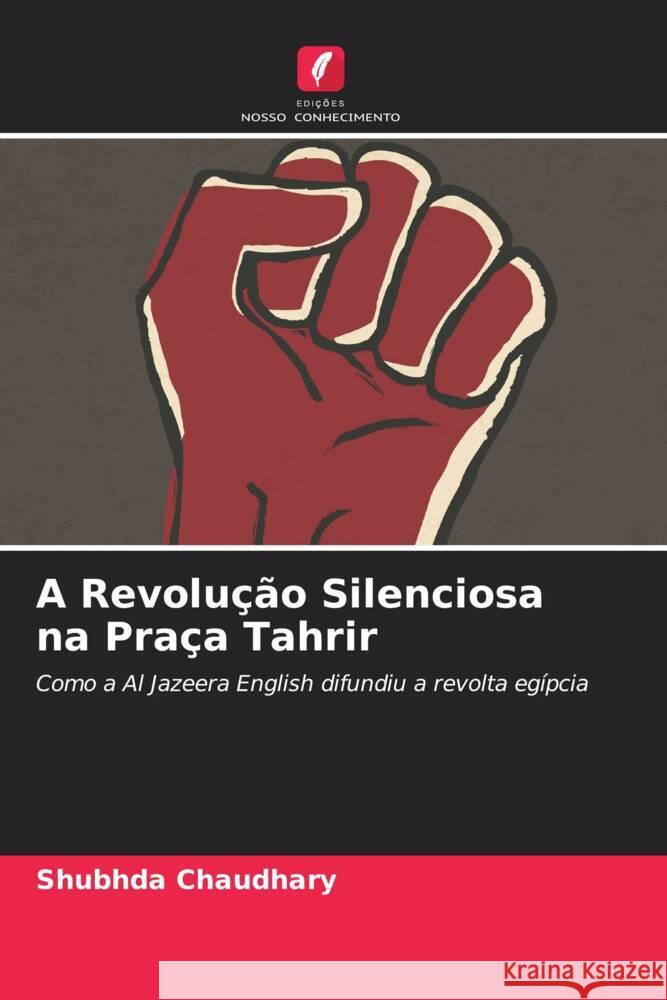 A Revolução Silenciosa na Praça Tahrir Chaudhary, Shubhda 9786204923239 Edições Nosso Conhecimento - książka