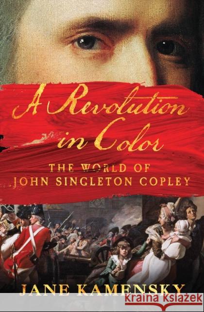 A Revolution in Color: The World of John Singleton Copley Jane Kamensky 9780393240016 W. W. Norton & Company - książka