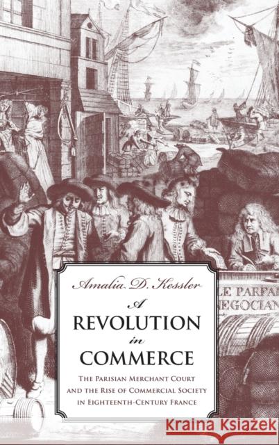 A Revolution in Commerce : The Parisian Merchant Court and the Rise of Commercial Society in Eighteenth-Century France - stan bdb 9780300113976 Amalia D. Kessler A780300113976 Yale University Press - książka
