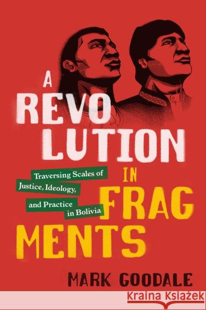 A Revolution in Fragments: Traversing Scales of Justice, Ideology, and Practice in Bolivia Mark Goodale 9781478005865 Duke University Press - książka