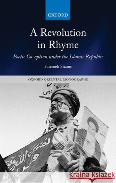 A Revolution in Rhyme: Poetic Co-Option Under the Islamic Republic Fatemeh Shams 9780198858829 Oxford University Press, USA - książka