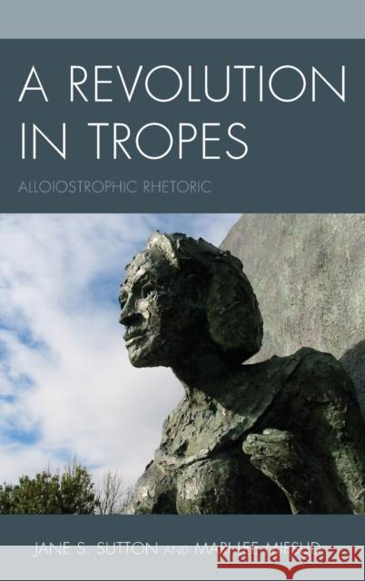 A Revolution in Tropes: Alloiostrophic Rhetoric Sutton, Jane S. 9780739195048 Lexington Books - książka