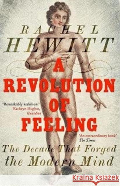 A Revolution of Feeling: The Decade that Forged the Modern Mind Rachel Hewitt   9781847085740 Granta Books - książka