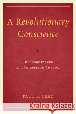 A Revolutionary Conscience: Theodore Parker and Antebellum America Teed, Paul E. 9780761859635 University Press of America - książka