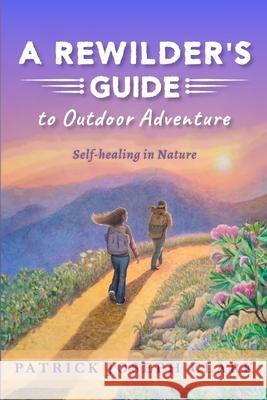 A Rewilder's Guide to Outdoor Adventure: Self Healing in Nature Patrick Joseph Clark Heidi Hansen Tamara Cribley 9781953031068 Scynthefy Press, LLC - książka