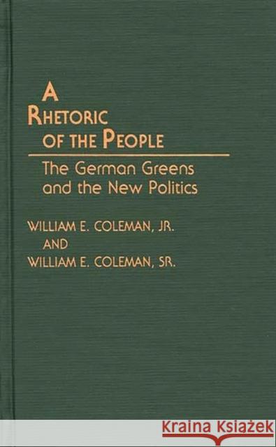 A Rhetoric of the People: The German Greens and the New Politics Coleman Jr, William E. 9780275940836 Praeger Publishers - książka