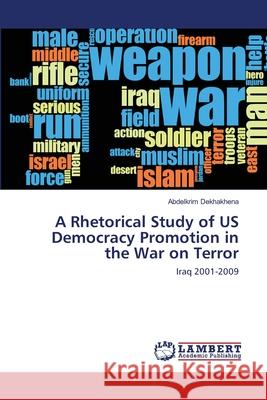 A Rhetorical Study of US Democracy Promotion in the War on Terror Abdelkrim Dekhakhena 9786202515696 LAP Lambert Academic Publishing - książka