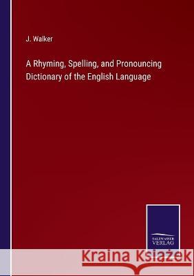 A Rhyming, Spelling, and Pronouncing Dictionary of the English Language J. Walker 9783375123802 Salzwasser-Verlag - książka