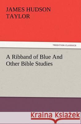 A Ribband of Blue and Other Bible Studies James Hudson Taylor 9783847231141 Tredition Classics - książka
