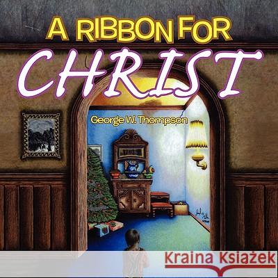 A Ribbon for Christ George W. Thompson 9781453562093 Xlibris Corporation - książka