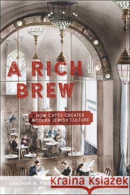 A Rich Brew: How Cafés Created Modern Jewish Culture Pinsker, Shachar M. 9781479827893 New York University Press - książka