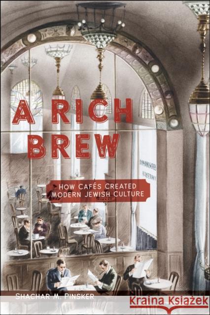 A Rich Brew: How Cafés Created Modern Jewish Culture Pinsker, Shachar M. 9781479827893 New York University Press - książka