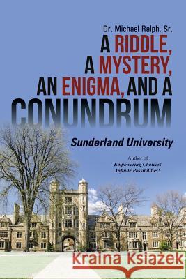 A Riddle, a Mystery, an Enigma, and a Conundrum: Sunderland University Dr Michael Ralph, Sr 9781483438818 Lulu Publishing Services - książka