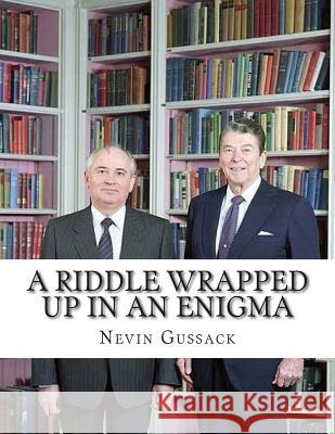 A Riddle Wrapped Up in an Enigma: The Gorbachev-Yeltsin-Putin Deception Nevin Gussack 9781514237038 Createspace - książka