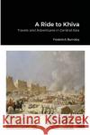 A Ride to Khiva: Travels and Adventures in Central Asia Frederick Burnaby 9781678165598 Lulu.com