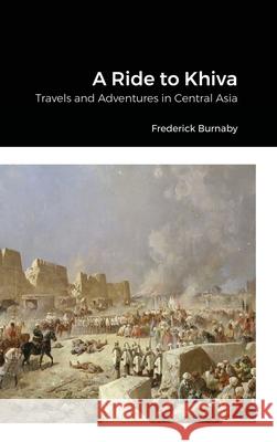 A Ride to Khiva: Travels and Adventures in Central Asia Frederick Burnaby 9781678165642 Lulu.com - książka