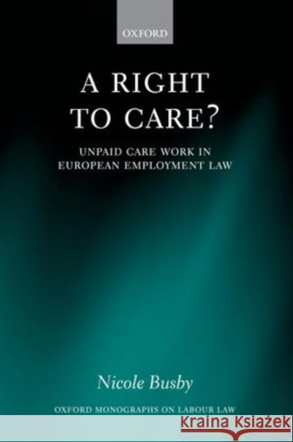 A Right to Care?: Unpaid Care Work in European Employment Law Busby, Nicole 9780199579020 Oxford University Press - książka