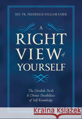 A Right View of Yourself: The Devilish Perils & Divine Possibilities of Self-Knowledge Faber 9781505118636 Tan Books - książka