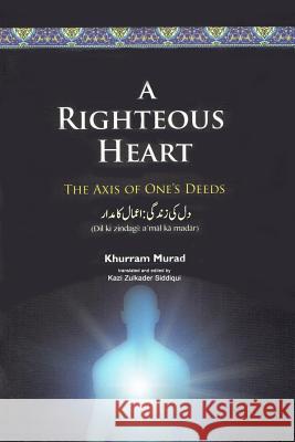 A Righteous Heart: The Axis of One's Deeds Kazi Zulkader Siddiqui Khurram Murad 9781980590231 Independently Published - książka