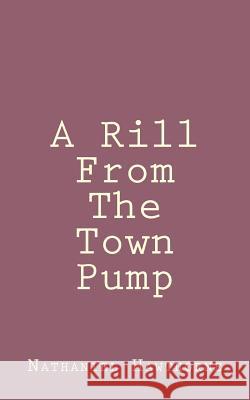 A Rill From The Town Pump Hawthorne, Nathaniel 9781494460853 Createspace - książka