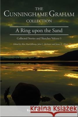 A Ring Upon the Sand: Collected Stories and Sketches R. B. Cunninghame Graham, Alan MacGillivray, John C. McIntyre, James N. Alison 9781849211048 Zeticula Ltd - książka