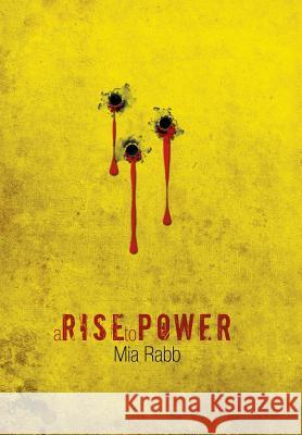 A Rise to Power Mia Rabb 9781483620305 Xlibris Corporation - książka