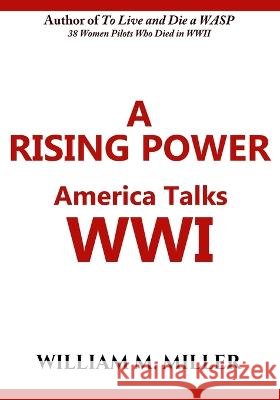 A Rising Power: America Talks WWI William M Miller   9798373757553 Independently Published - książka