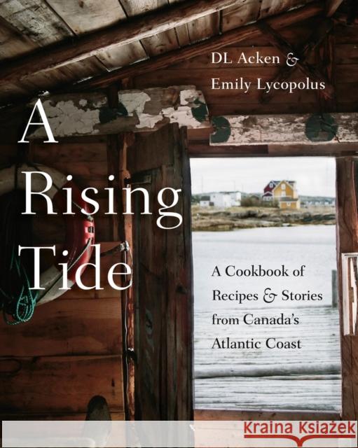 A Rising Tide: A Cookbook of Recipes and Stories from Canada's Atlantic Coast Danielle Foreman Acken Emily Lycopolus 9780525610670 Random House USA Inc - książka