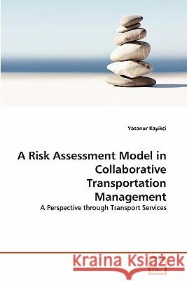 A Risk Assessment Model in Collaborative Transportation Management Yasanur Kayikci 9783639304497 VDM Verlag - książka