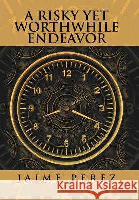 A Risky Yet Worthwhile Endeavor Jaime Perez 9781524643133 Authorhouse - książka