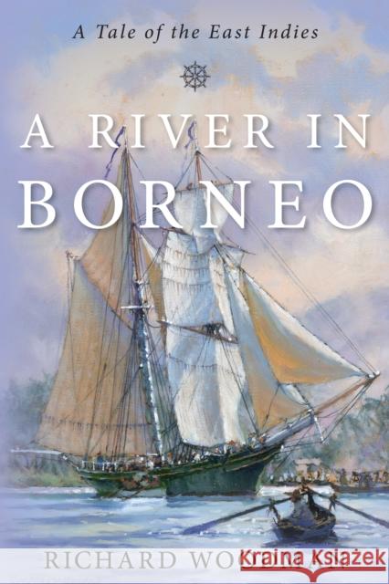 A River in Borneo: A Tale of the East Indies Richard Woodman 9781493061921 McBooks Press - książka