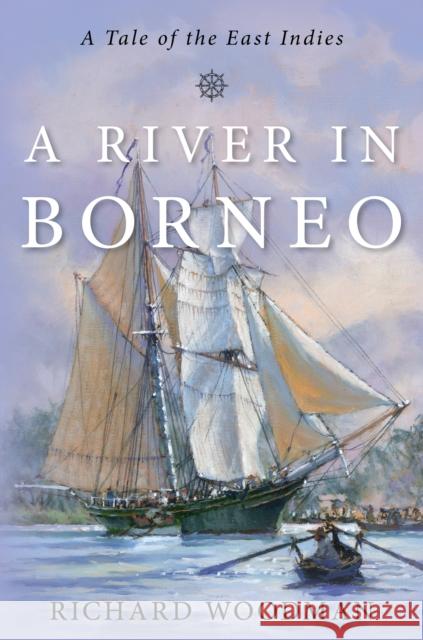 A River in Borneo: A Tale of the East Indies Richard Woodman 9781493075164 McBooks Press - książka