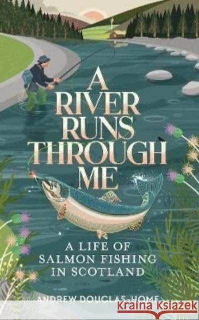 A River Runs Through Me: A Life of Salmon Fishing in Scotland DOUGLAS HOME  ANDREW 9781783966257 Elliott & Thompson Limited - książka