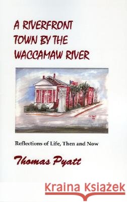 A Riverfront Town by the Waccamaw River Pyatt, Thomas J. 9780976707929 Pyatt - książka