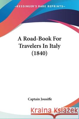 A Road-Book For Travelers In Italy (1840) Captain Jousiffe 9780548864715  - książka