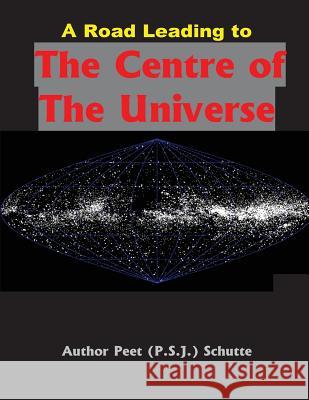 A Road Leading to The Centre of The Universe Schutte, Peet (P S. J. ). 9781537367439 Createspace Independent Publishing Platform - książka