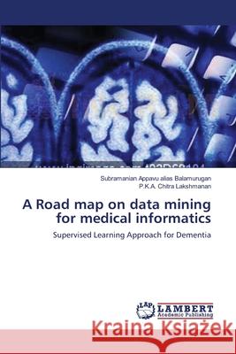 A Road map on data mining for medical informatics Appavu Alias Balamurugan, Subramanian 9783659350641 LAP Lambert Academic Publishing - książka