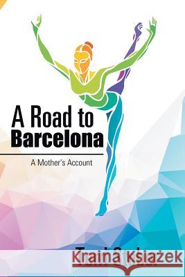 A Road to Barcelona: A Mother's Account Terri Stober 9781524583330 Xlibris - książka