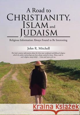 A Road to Christianity, Islam and Judaism: Religious Information Always Found to Be Interesting John R. Mitchell 9781543448535 Xlibris - książka