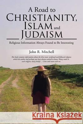 A Road to Christianity, Islam and Judaism: Religious Information Always Found to Be Interesting John R Mitchell 9781543448542 Xlibris - książka