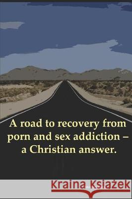 A road to recovery from porn and sex addiction - a Christian answer. de Plume, Nom 9781092606158 Independently Published - książka