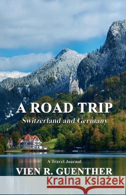 A Road Trip: Switzerland and Germany Vien R. Guenther 9781517669447 Createspace - książka
