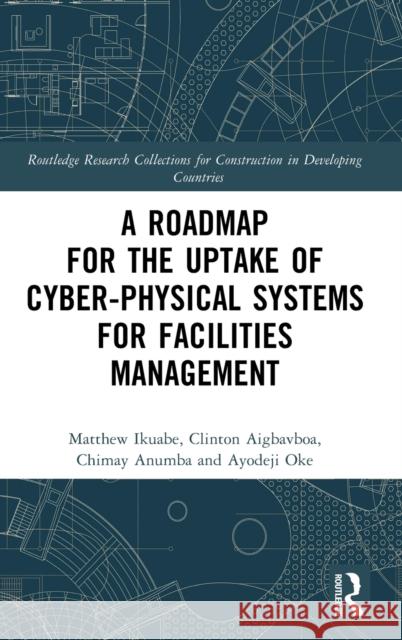 A Roadmap for the Uptake of Cyber-Physical Systems for Facilities Management Matthew Ikuabe Clinton Aigbavboa Chimay J. Anumba 9781032446660 Routledge - książka