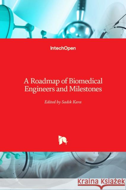 A Roadmap of Biomedical Engineers and Milestones Sadik Kara 9789535106098 Intechopen - książka