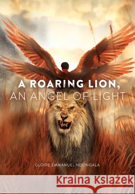 A Roaring Lion, an Angel of Light Gloire Ndongala 9781733490993 Gloire Emmanuel Ndongala - książka