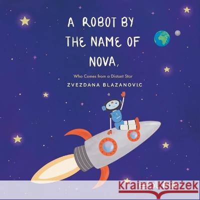 A Robot by the Name of Nova Who Comes from a Distant Star Zvezdana Blazanovic   9781524318673 Ebl Books - książka