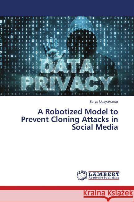 A Robotized Model to Prevent Cloning Attacks in Social Media Udayakumar, Surya 9786139998791 LAP Lambert Academic Publishing - książka